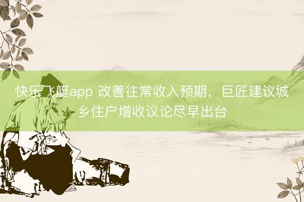 快乐飞艇app 改善往常收入预期，巨匠建议城乡住户增收议论尽早出台